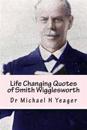 Life Changing Quotes of Smith Wigglesworth: Over 500 Famous Quotes