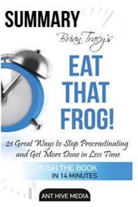 Brian Tracy's Eat That Frog: 21 Great Ways to Stop Procrastinating and Get More Done in Less Time Summary
