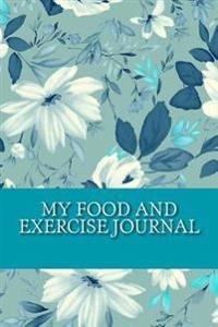 My Food and Exercise Journal: Workout Log Diary with Food & Exercise Journal: Workout Planner / Log Book to Improve Fitness and Diet