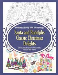 Christmas Coloring Book for Grownups Santa and Rudolphs Classic Christmas Delights Coloring Books Designed for Artists, Adults, Teens and Older Childr