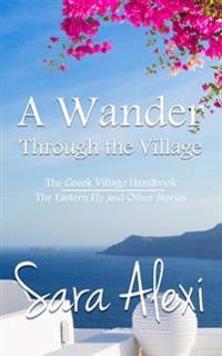 A Wander Through the Village: The Greek Village Handbook / The Eastern Fly and Other Stories