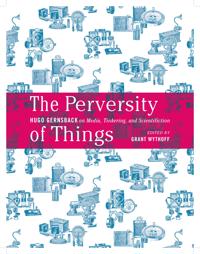 The Perversity of Things: Hugo Gernsback on Media, Tinkering, and Scientifiction