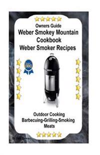 Owners Guide Weber Smokey Mountain Cookbook Weber Smoker Recipes: Outdoor Cooking-Barbecuing-Grilling-Smoking Meats