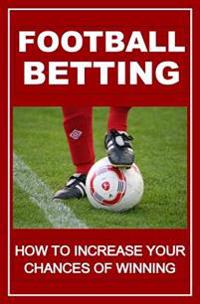 Football Betting: How to Increase Your Chances of Winning