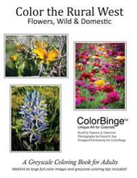 Color the Rural West - Flowers, Wild and Domestic: A Greyscale Coloring Book for Adults