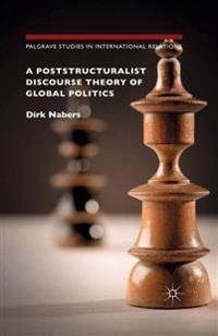 A Poststructuralist Discourse Theory of Global Politics