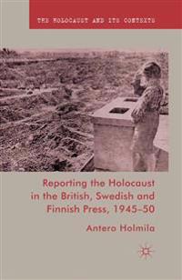 Reporting the Holocaust in the British, Swedish and Finnish Press 1945-50