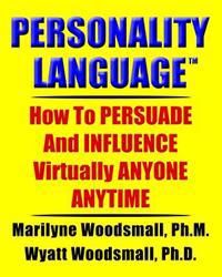 Personality Language(tm): How to Persuade and Influence Virtually Anyone Anytime