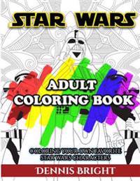 Star Wars Adult Coloring Book: Coloring Your Own Favorite Star Wars Characters