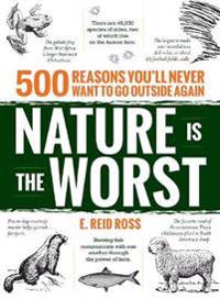 Nature Is the Worst: 500 Reasons You'll Never Want to Go Outside Again