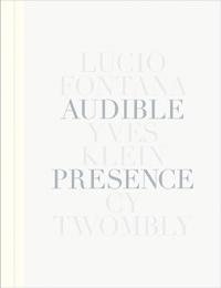 Audible Presence - Lucio Fontana, Yves Klein, Cy Twombly