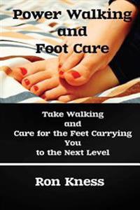 Power Walking and Foot Care: Take Walking and Care for the Feet Carrying You to the Next Level