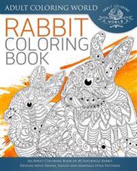 Rabbit Coloring Book: An Adult Coloring Book of 40 Zentangle Rabbit Designs with Henna, Paisley and Mandala Style Patterns