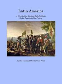 Latin America: A Sketch of Its Glorious Catholic Roots and a Snapshot of Its Present