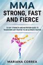Mma Strong, Fast and Fierce: A 30 Day Strength and Nutrition Guide to Transform Any Fighter Into an Ultimate Fighter