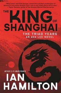 The King of Shanghai: The Triad Years: An Ava Lee Novel