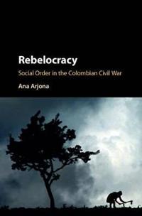 Rebelocracy: Social Order in the Colombian Civil War