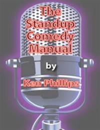 The Standup Comedy Manual: Learn How to Write and Perform Standup Comedy in 8 Weeks