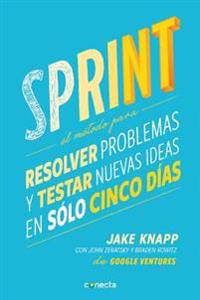 Sprint - El Matodo Para Resolver Problemas y Testar Nuevas Ideas En Salo Cinco Daas / Sprint: How to Solve Big Problems and Test New Ideas in Just Fiv
