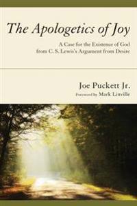 The Apologetics of Joy: A Case for the Existence of God from C.S. Lewis's Argument from Desire