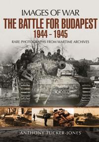 Battle for budapest 1944 - 1945 - rare photographs from wartime archives