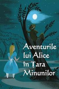 Aventurile Lui Alice in Tara Minunilor: The Adventures of Alice in Wonderland (Romanian Edition)
