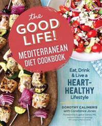 The Good Life! Mediterranean Diet Cookbook