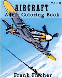 Aircraft: Adult Coloring Book Vol.8: Airplane, Tank, Battleship Sketches for Coloring (Adult Coloring Book Series) (Volume 8)
