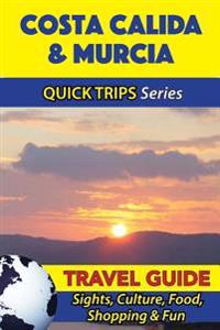 Costa Calida & Murcia Travel Guide (Quick Trips Series): Sights, Culture, Food, Shopping & Fun