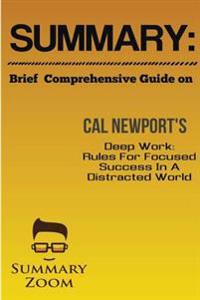 Summary: Brief Comprehensive Guide on Cal Newport's Deep Work:: Rules for Focused Success in a Distracted World