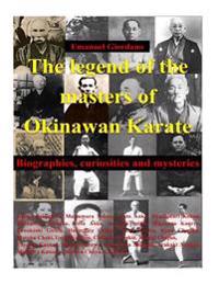 The Legend of the Masters of Okinawan Karate: Biographies, Curiosities and Mysteries