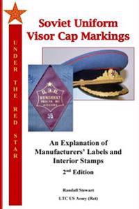 Soviet Uniform Visor Cap Markings - 2nd Edition: An Explanation of Manufacturers' Labels and Interior Stamps