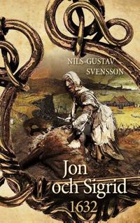 Jon och Sigrid : 1632 - en sällsam berättelse från Sveriges stormaktstid  under 1600-talet
