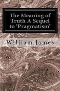 The Meaning of Truth a Sequel to 'Pragmatism'