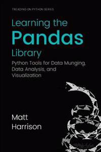 Learning the Pandas Library: Python Tools for Data Munging, Analysis, and Visual