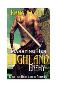 Marrying Her Highland Enemy: (Romance Highland Scottish Historical Arranged Marriage Protector Romance)