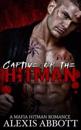 Captive of the Hitman: A Bad Boy Mafia Romance Novel
