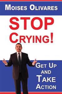 Stop Crying!: Get Up and Take Action