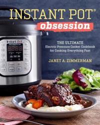 Instant Pot(r) Obsession: The Ultimate Electric Pressure Cooker Cookbook for Cooking Everything Fast