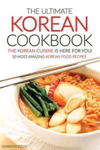 The Ultimate Korean Cookbook - The Korean Cuisine Is Here for You!: 50 Most Amazing Korean Food Recipes