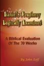 Daniel's Prophecy Logically Examined: A Biblical Evaluation of the 70 Weeks
