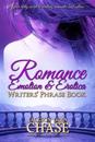 Romance, Emotion, and Erotica Writers' Phrase Book: Essential Reference and Thesaurus for Authors of All Romantic Fiction, Including Contemporary, His