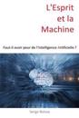 L'Esprit Et La Machine: Faut-Il Avoir Peur de L'Intelligence Artificielle ?