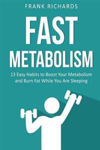 Fast Metabolism: 13 Easy Habits to Boost Your Metabolism and Burn Fat While You