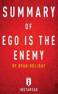 Summary of Ego Is the Enemy: By Ryan Holiday Includes Analysis