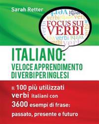Italiano: Veloce Apprendimento Di Verbi Per Inglesi: Il 100 Piu Utilizzati Verbi Italiani Con 3600 Esempi de Frase: Passato, Pre