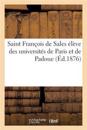 Saint François de Sales Élève Des Universités de Paris Et de Padoue 1578-1593
