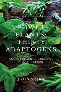 Power Plants: Thirty Adaptogens: And a Treasure Chest of Useful Herbs