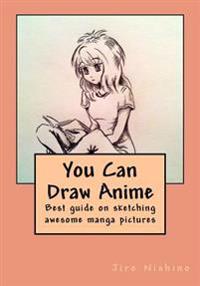 You Can Draw Anime: Best Guide on Sketching Awesome Manga Pictures