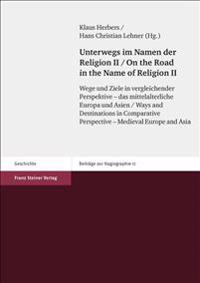 Unterwegs Im Namen Der Religion. Bd. 2 / On the Road in the Name of Religion. Vol. 2: Wege Und Ziele in Vergleichender Perspektive - Das Mittelalterli